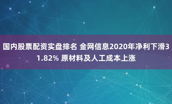 国内股票配资实盘排名 金网信息2020年净利下滑31.82% 原材料及人工成本上涨