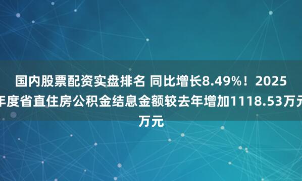国内股票配资实盘排名 同比增长8.49%！2025年度省直住房公积金结息金额较去年增加1118.53万元